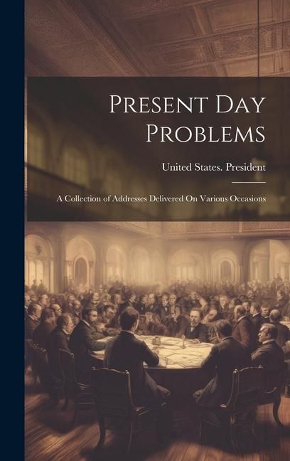 Produktbild: Present Day Problems: A Collection of Addresses Delivered On Various Occasions
