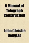 Produktbild: A Manual of Telegraph Construction; The Mechanical Elements of Electric Telegraph Engineering