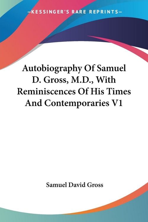 Produktbild: Autobiography Of Samuel D. Gross, M.D., With Reminiscences Of His Times And Contemporaries V1