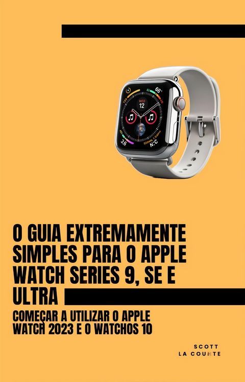 Produktbild: O Guia Extremamente Simples Para O Apple Watch Series 9, Se E Ultra: Come&ccedil;ar a Utilizar O Apple Watch 2023 E O watchOS 10