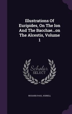 Produktbild: Illustrations Of Euripides, On The Ion And The Bacchae...on The Alcestis, Volume 1