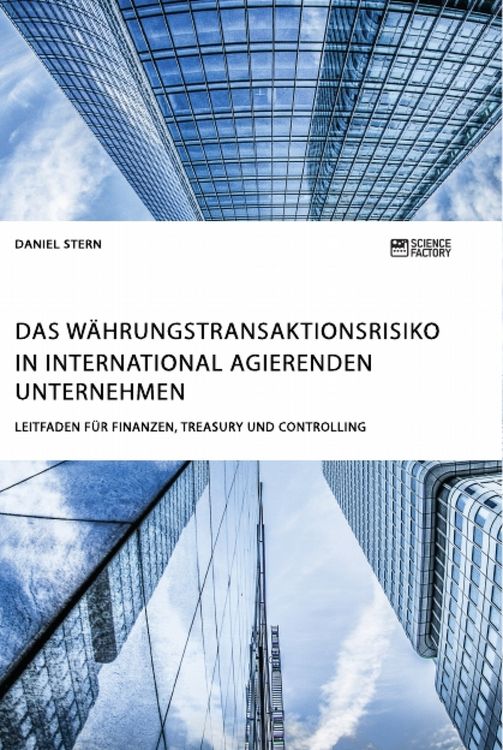 Produktbild: Das W&auml;hrungstransaktionsrisiko in international agierenden Unternehmen. Leitfaden f&uuml;r Finanzen, Treasury und Controlling