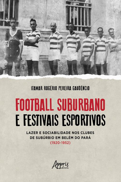 Produktbild: Football Suburbano e Festivais Esportivos - Lazer e Sociabilidade Nos Clubes de Sub&uacute;rbio em Bel&eacute;m do Par&aacute; (1920 - 1952)
