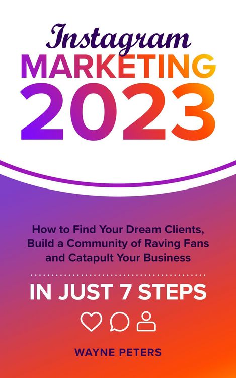 Produktbild: Instagram Marketing 2023: How to Find Your Dream Clients, Build a Community of Raving Fans, and Catapult Your Business in Just 7 Steps (Start Your Bus