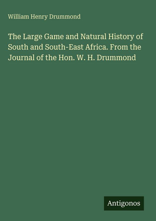 Produktbild: The Large Game and Natural History of South and South-East Africa. From the Journal of the Hon. W. H. Drummond