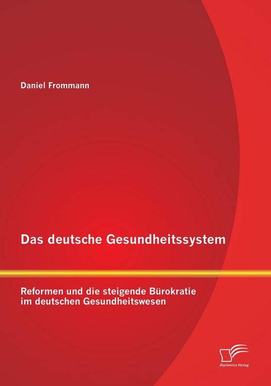 Produktbild: Das deutsche Gesundheitssystem: Reformen und die steigende B&uuml;rokratie im deutschen Gesundheitswesen