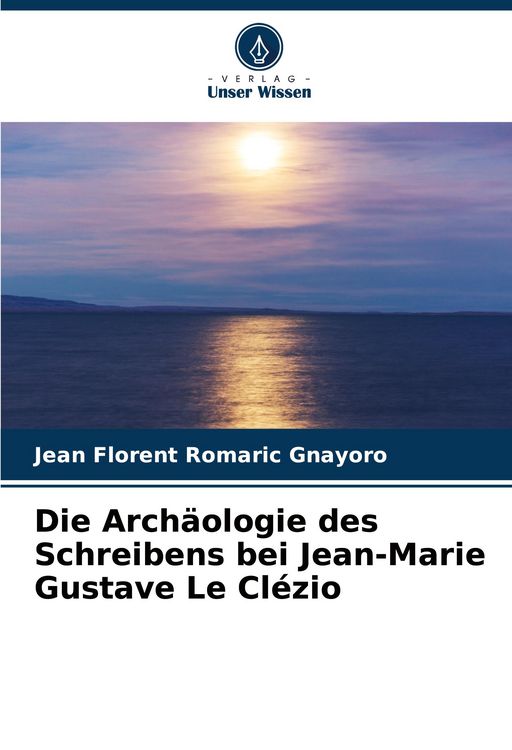 Produktbild: Die Arch&auml;ologie des Schreibens bei Jean-Marie Gustave Le Cl&eacute;zio