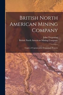 Produktbild: British North American Mining Company [microform]: Copies of Captain John Tregoning's Reports