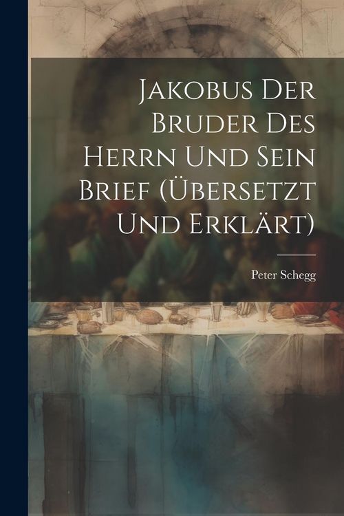 Produktbild: Jakobus Der Bruder Des Herrn Und Sein Brief (&uuml;bersetzt Und Erkl&auml;rt)