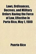 Produktbild: Laws, Ordinances, Decrees, and Military Orders Having the Force of Law, Effective in Porto Rico, May 1, 1900