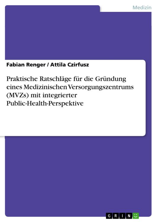 Produktbild: Praktische Ratschl&auml;ge f&uuml;r die Gr&uuml;ndung eines Medizinischen Versorgungszentrums (MVZs) mit integrierter Public-Health-Perspektive
