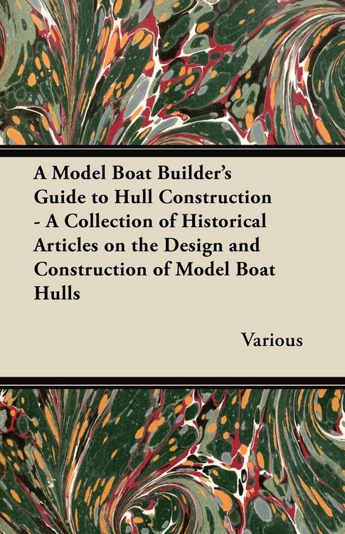 Produktbild: A Model Boat Builder's Guide to Hull Construction - A Collection of Historical Articles on the Design and Construction of Model Boat Hulls