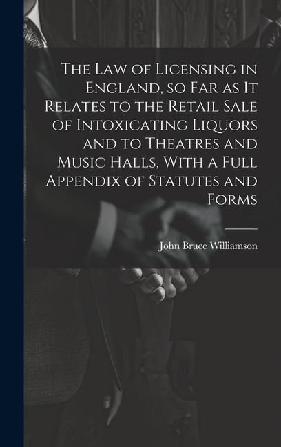Produktbild: The law of Licensing in England, so far as it Relates to the Retail Sale of Intoxicating Liquors and to Theatres and Music Halls, With a Full Appendix