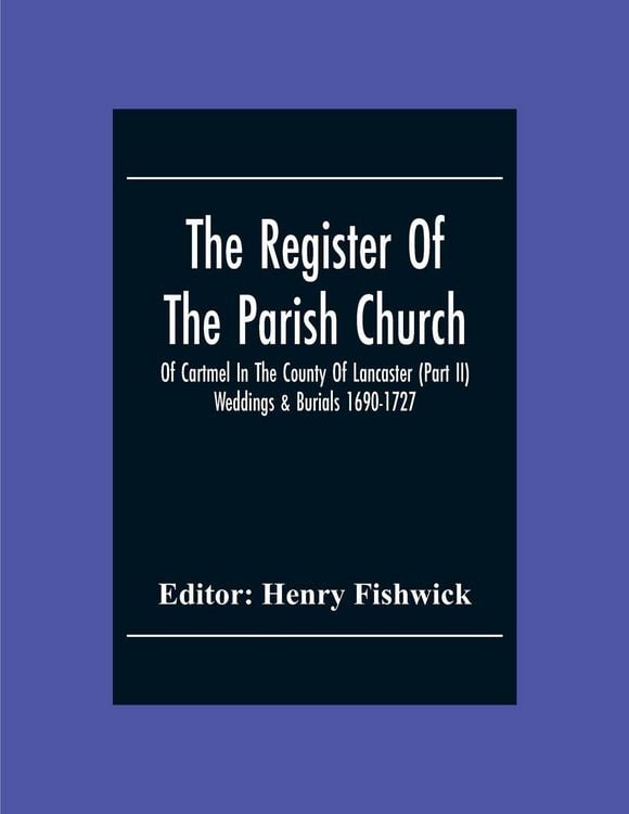 Produktbild: The Register Of The Parish Church Of Cartmel In The County Of Lancaster (Part Ii) Weddings & Burials 1690-1727