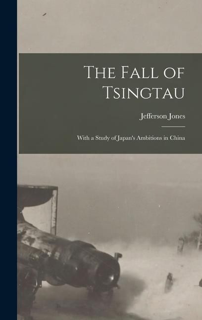 Produktbild: The Fall of Tsingtau; With a Study of Japan's Ambitions in China
