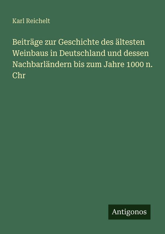 Produktbild: Beitr&auml;ge zur Geschichte des &auml;ltesten Weinbaus in Deutschland und dessen Nachbarl&auml;ndern bis zum Jahre 1000 n. Chr