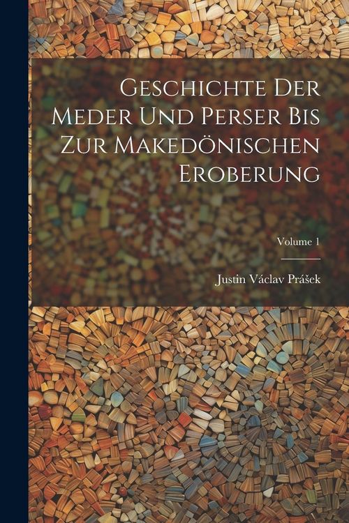 Produktbild: Geschichte Der Meder Und Perser Bis Zur Maked&ouml;nischen Eroberung; Volume 1