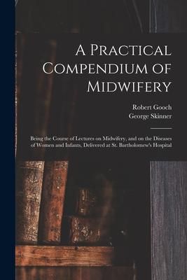 Produktbild: A Practical Compendium of Midwifery: Being the Course of Lectures on Midwifery, and on the Diseases of Women and Infants, Delivered at St. Bartholomew