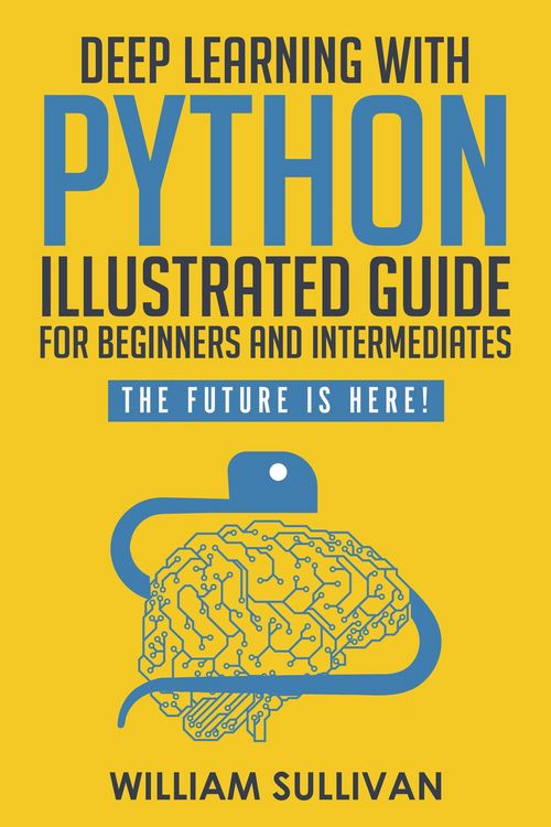 Produktbild: Deep Learning With Python Illustrated Guide For Beginners & Intermediates: The Future Is Here!