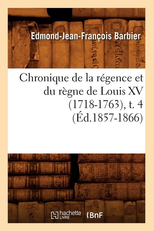 Produktbild: Chronique de la r&eacute;gence et du r&egrave;gne de Louis XV (1718-1763),t. 4 (&Eacute;d.1857-1866)