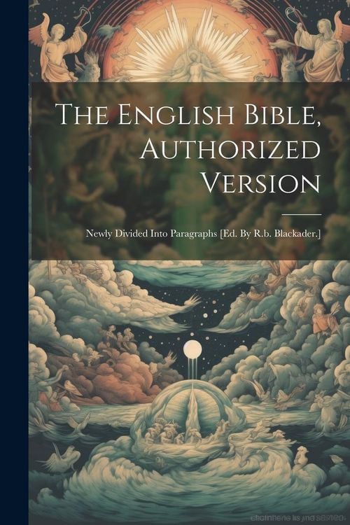 Produktbild: The English Bible, Authorized Version: Newly Divided Into Paragraphs [ed. By R.b. Blackader.]