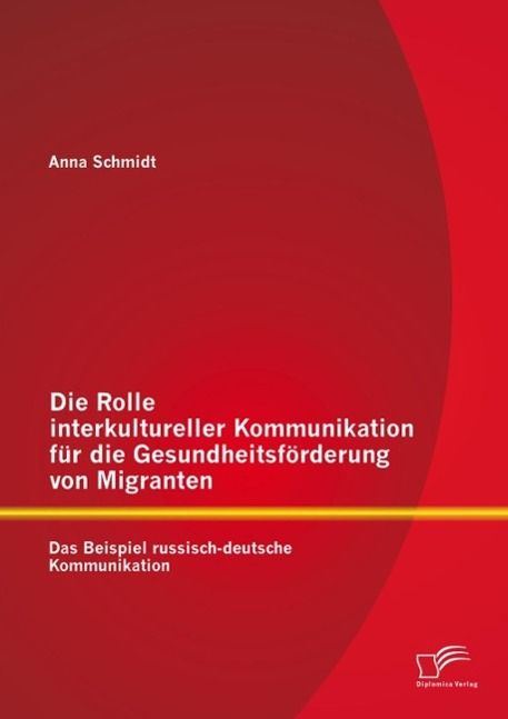 Produktbild: Die Rolle interkultureller Kommunikation f&uuml;r die Gesundheitsf&ouml;rderung von Migranten: Das Beispiel russisch-deutsche Kommunikation