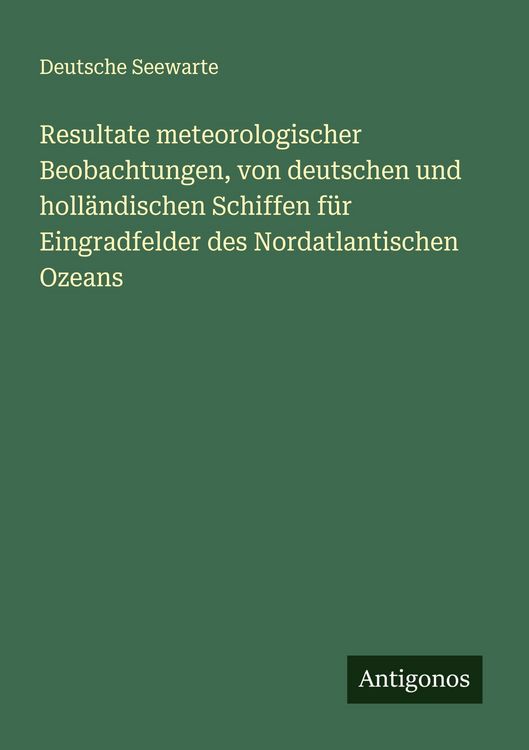 Produktbild: Resultate meteorologischer Beobachtungen, von deutschen und holl&auml;ndischen Schiffen f&uuml;r Eingradfelder des Nordatlantischen Ozeans