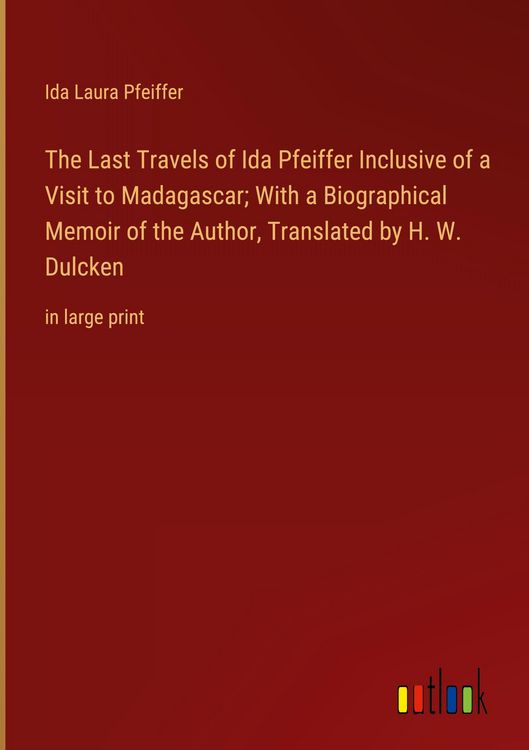 Produktbild: The Last Travels of Ida Pfeiffer Inclusive of a Visit to Madagascar; With a Biographical Memoir of the Author, Translated by H. W. Dulcken