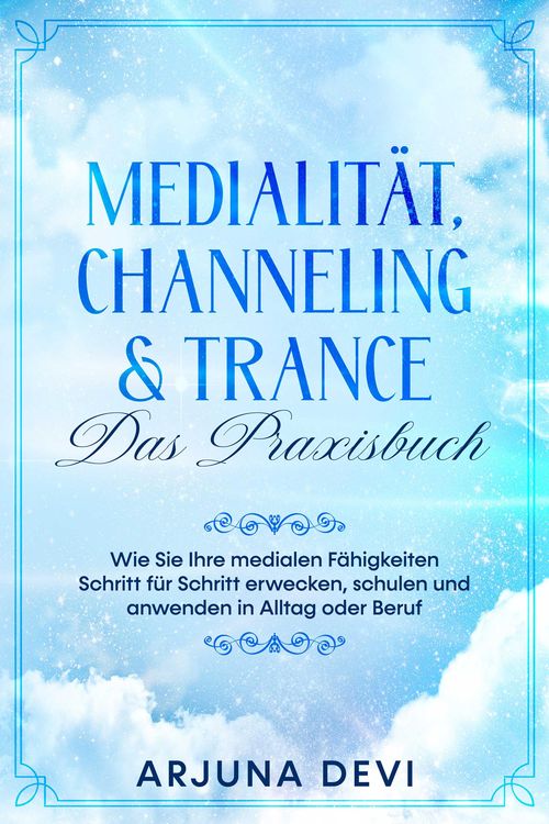 Produktbild: Medialit&auml;t, Channeling & Trance - Das Praxisbuch: Wie Sie Ihre medialen F&auml;higkeiten Schritt f&uuml;r Schritt erwecken, schulen und anwenden in Alltag oder
