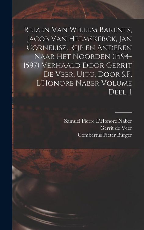 Produktbild: Reizen van Willem Barents, Jacob van Heemskerck, Jan Cornelisz. Rijp en anderen naar het Noorden (1594-1597) verhaald door Gerrit de Veer, uitg. door S.P. L'Honor&eacute; Naber Volume Deel. 1