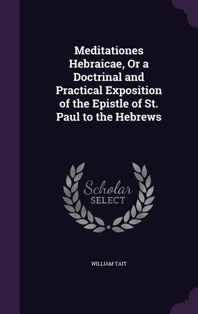 Produktbild: Meditationes Hebraicae, Or a Doctrinal and Practical Exposition of the Epistle of St. Paul to the Hebrews