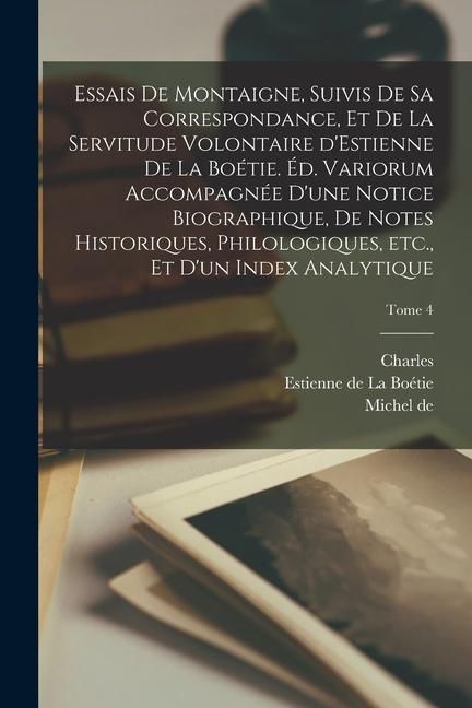 Produktbild: Essais de Montaigne, suivis de sa correspondance, et de La servitude volontaire d'Estienne de La Bo&eacute;tie. &Eacute;d. variorum accompagn&eacute;e d'une notice biograp