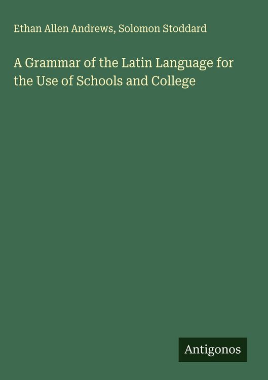 Produktbild: A Grammar of the Latin Language for the Use of Schools and College