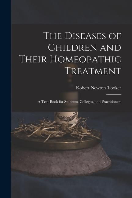 Produktbild: The Diseases of Children and Their Homeopathic Treatment: A Text-Book for Students, Colleges, and Practitioners