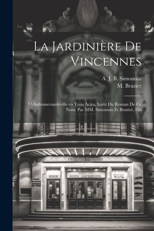 Produktbild: La jardini&egrave;re de Vincennes; m&eacute;lodramevaudeville en trois actes, imit&eacute; du roman de ce nom. Par MM. Simonnin et Brazier, fils
