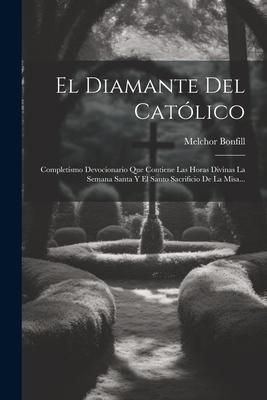 Produktbild: El Diamante Del Cat&oacute;lico: Complet&iacute;smo Devocionario Que Contiene Las Horas Divinas La Semana Santa Y El Santo Sacrificio De La Misa...