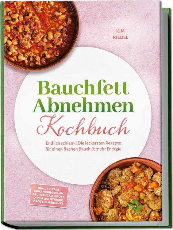 Produktbild: Bauchfett Abnehmen Kochbuch: Endlich schlank! Die leckersten Rezepte f&uuml;r einen flachen Bauch & mehr Energie &ndash; inkl. 30-Tage-Ern&auml;hrungsplan, Fr&uuml;hst&uuml;ck & Brote, Dips & Aufstriche, Protein-Gerichte