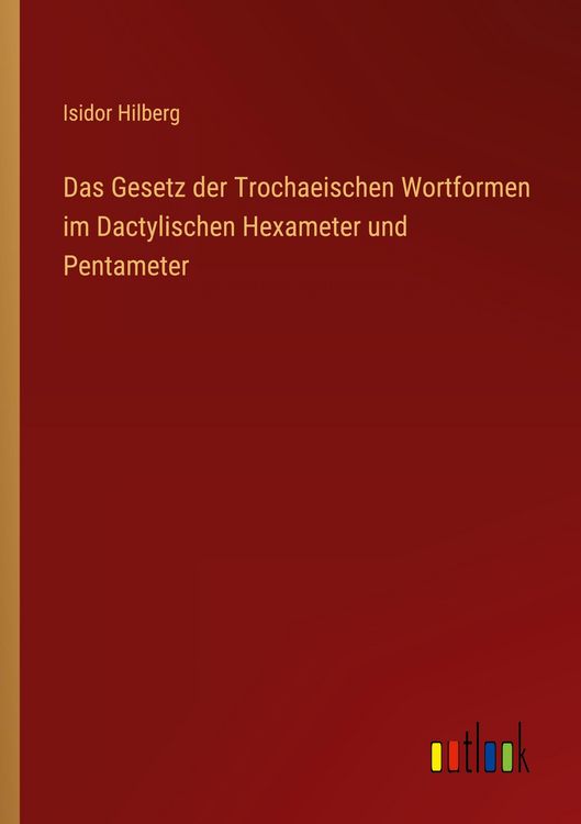 Produktbild: Das Gesetz der Trochaeischen Wortformen im Dactylischen Hexameter und Pentameter
