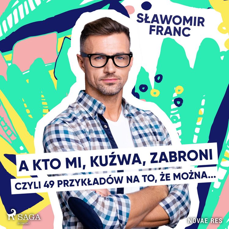 Produktbild: A kto mi, kuźwa, zabroni, czyli 49 przykład&oacute;w na to, że można...