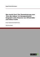 Produktbild: Was macht Sinn? Die Thematisierung vom 'Sinn des Lebens' im therapeutischen Gespr&auml;ch in den Theorien von Alfred Adler und Viktor Frankl