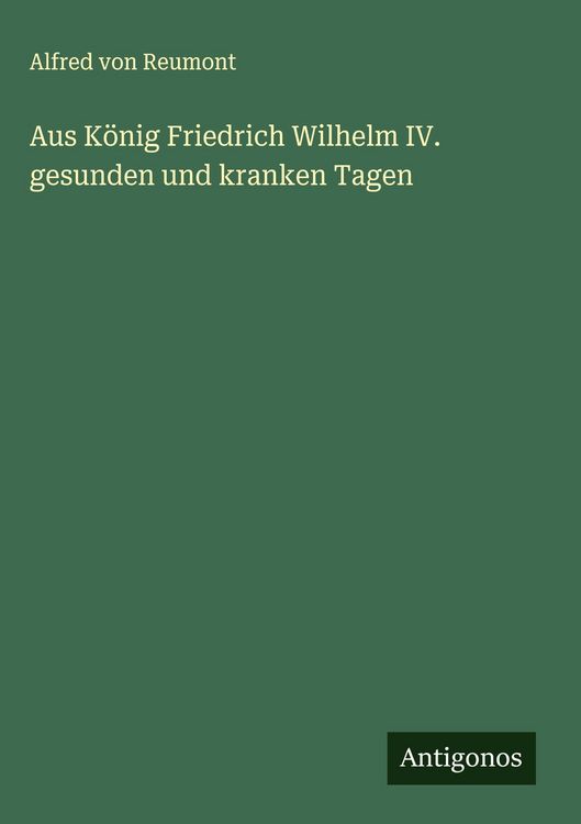 Produktbild: Aus K&ouml;nig Friedrich Wilhelm IV. gesunden und kranken Tagen