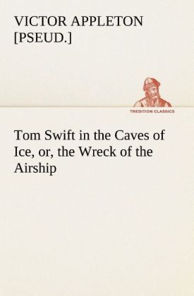 Produktbild: Tom Swift in the Caves of Ice, or, the Wreck of the Airship
