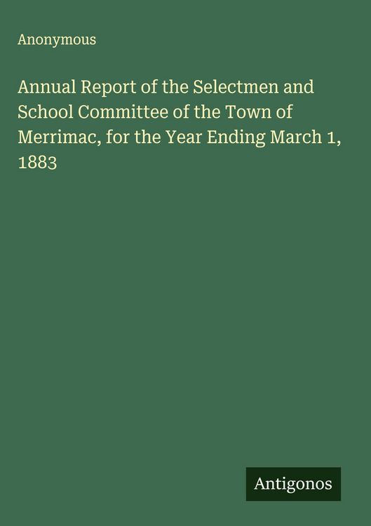 Produktbild: Annual Report of the Selectmen and School Committee of the Town of Merrimac, for the Year Ending March 1, 1883