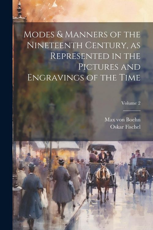 Produktbild: Modes & Manners of the Nineteenth Century, as Represented in the Pictures and Engravings of the Time; Volume 2