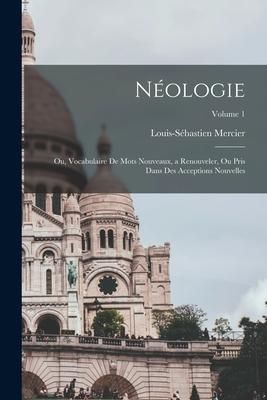 Produktbild: N&eacute;ologie; ou, Vocabulaire de mots nouveaux, a renouveler, ou pris dans des acceptions nouvelles; Volume 1