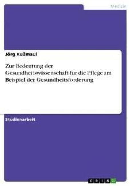 Produktbild: Zur Bedeutung der Gesundheitswissenschaft f&uuml;r die Pflege am Beispiel der Gesundheitsf&ouml;rderung