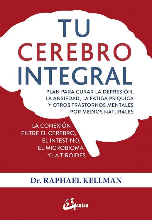 Produktbild: Tu cerebro integral : plan para curar la depresi&oacute;n, la ansiedad, la fatiga ps&iacute;quica y otros trastornos mentales por medios naturales
