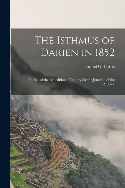 Produktbild: The Isthmus of Darien in 1852: Journal of the Expedition of Inquiry for the Junction of the Atlantic