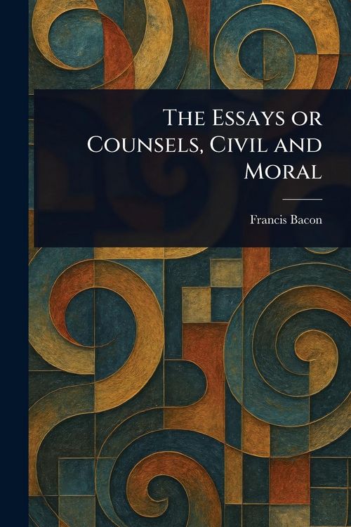 Produktbild: The Essays or Counsels, Civil and Moral