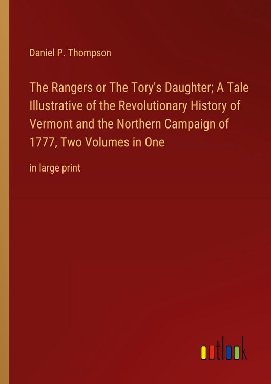 Produktbild: The Rangers or The Tory's Daughter; A Tale Illustrative of the Revolutionary History of Vermont and the Northern Campaign of 1777, Two Volumes in One